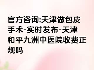 官方咨询:天津做包皮手术-实时发布-天津和平九洲中医院收费正规吗