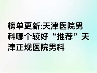 榜单更新:天津医院男科哪个较好“推荐”天津正规医院男科