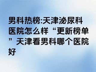 男科热榜:天津泌尿科医院怎么样“更新榜单”天津看男科哪个医院好