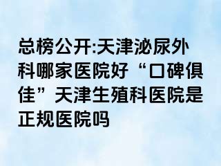 总榜公开:天津泌尿外科哪家医院好“口碑俱佳”天津生殖科医院是正规医院吗