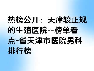 热榜公开：天津较正规的生殖医院--榜单看点-省天津市医院男科排行榜